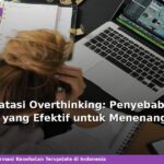 Cara Mengatasi Overthinking: Penyebab, Tanda, dan Teknik yang Efektif untuk Menenangkan Pikiran