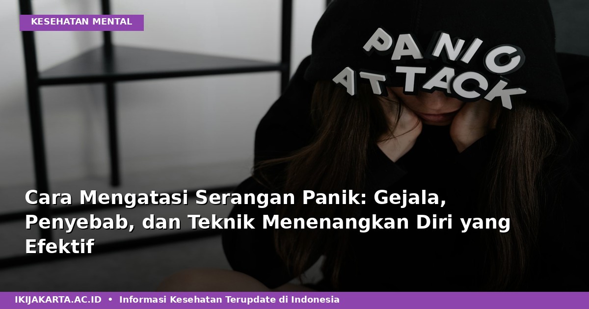 Cara Mengatasi Serangan Panik: Gejala, Penyebab, dan Teknik Menenangkan Diri yang Efektif